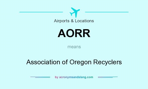 What does AORR mean? It stands for Association of Oregon Recyclers