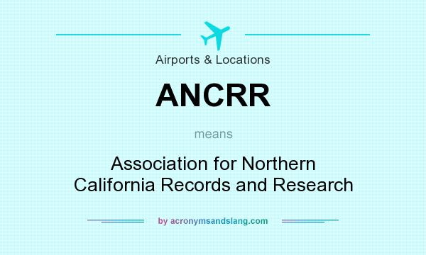 What does ANCRR mean? It stands for Association for Northern California Records and Research