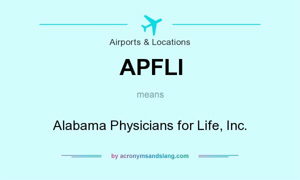 What does APFLI mean? It stands for Alabama Physicians for Life, Inc.
