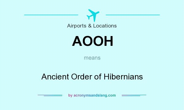 What does AOOH mean? It stands for Ancient Order of Hibernians
