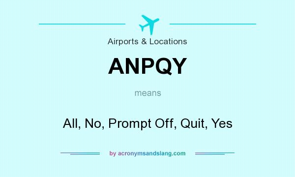 What does ANPQY mean? It stands for All, No, Prompt Off, Quit, Yes