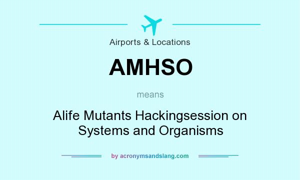 What does AMHSO mean? It stands for Alife Mutants Hackingsession on Systems and Organisms