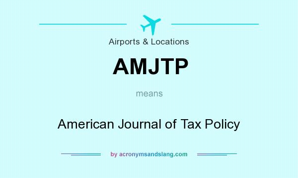 What does AMJTP mean? It stands for American Journal of Tax Policy