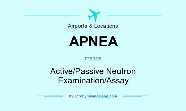 What does APNEA mean? It stands for Active/Passive Neutron Examination/Assay