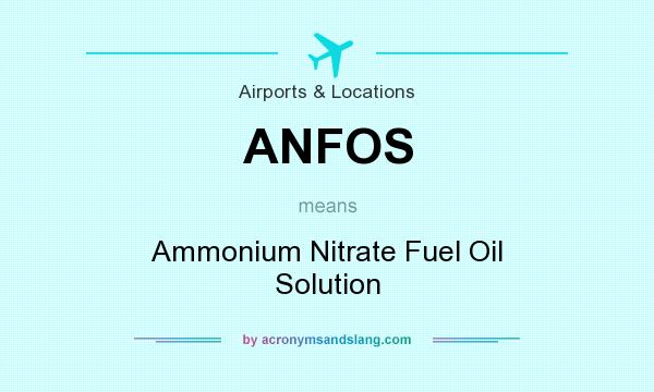 What does ANFOS mean? It stands for Ammonium Nitrate Fuel Oil Solution