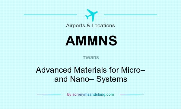 What does AMMNS mean? It stands for Advanced Materials for Micro– and Nano– Systems