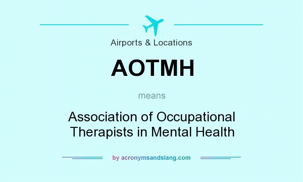 What does AOTMH mean? It stands for Association of Occupational Therapists in Mental Health