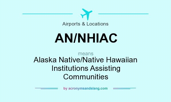 What does AN/NHIAC mean? It stands for Alaska Native/Native Hawaiian Institutions Assisting Communities