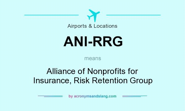 What does ANI-RRG mean? It stands for Alliance of Nonprofits for Insurance, Risk Retention Group