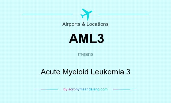 What does AML3 mean? It stands for Acute Myeloid Leukemia 3