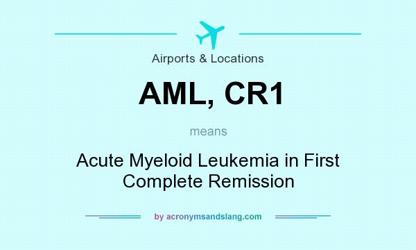 What does AML, CR1 mean? It stands for Acute Myeloid Leukemia in First Complete Remission