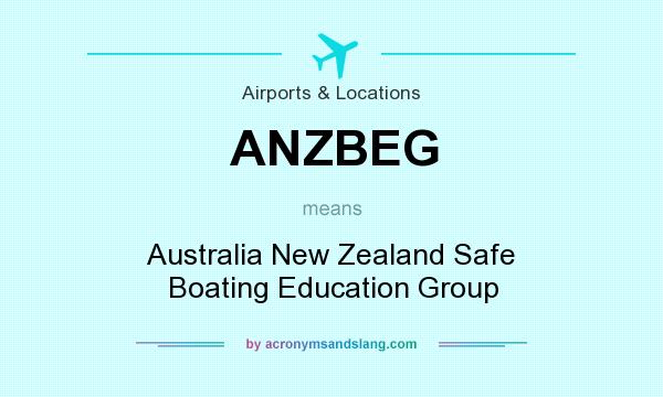 What does ANZBEG mean? It stands for Australia New Zealand Safe Boating Education Group
