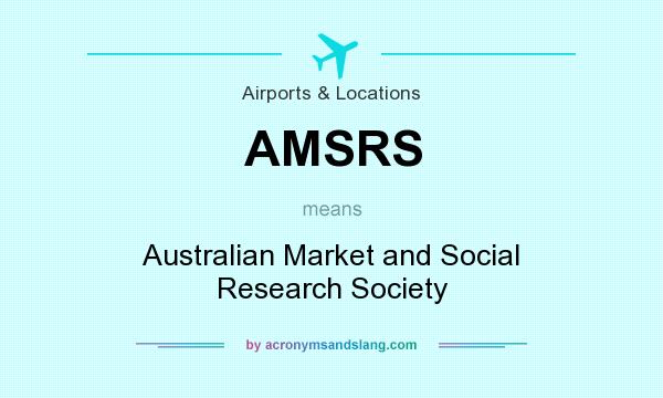 What does AMSRS mean? It stands for Australian Market and Social Research Society