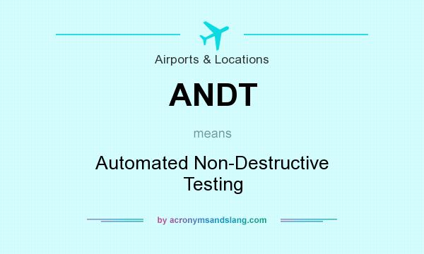 What does ANDT mean? It stands for Automated Non-Destructive Testing