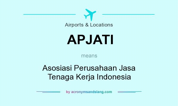 What does APJATI mean? It stands for Asosiasi Perusahaan Jasa Tenaga Kerja Indonesia