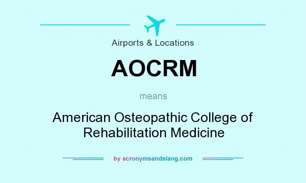 What does AOCRM mean? It stands for American Osteopathic College of Rehabilitation Medicine