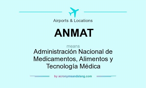What does ANMAT mean? It stands for Administración Nacional de Medicamentos, Alimentos y Tecnología Médica