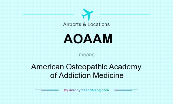 What does AOAAM mean? It stands for American Osteopathic Academy of Addiction Medicine