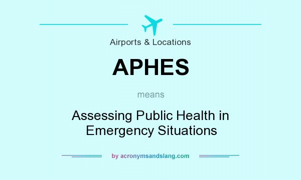 What does APHES mean? It stands for Assessing Public Health in Emergency Situations