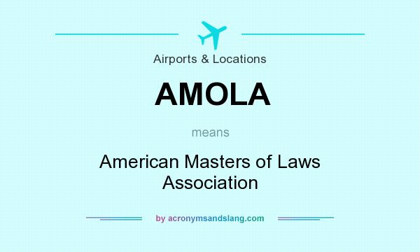 What does AMOLA mean? It stands for American Masters of Laws Association