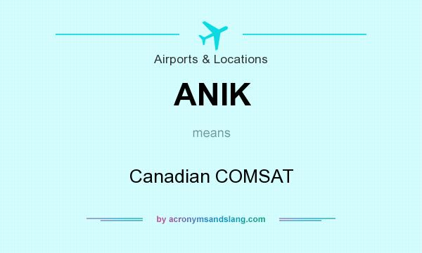 What does ANIK mean? It stands for Canadian COMSAT