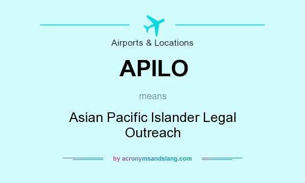 What does APILO mean? It stands for Asian Pacific Islander Legal Outreach