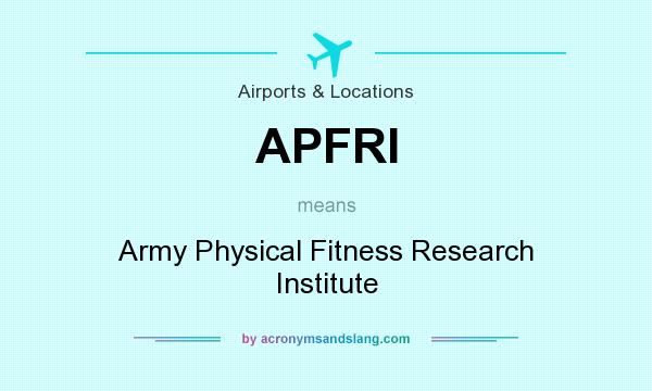What does APFRI mean? It stands for Army Physical Fitness Research Institute