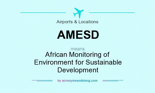 What does AMESD mean? It stands for African Monitoring of Environment for Sustainable Development