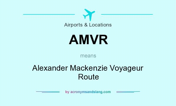 What does AMVR mean? It stands for Alexander Mackenzie Voyageur Route