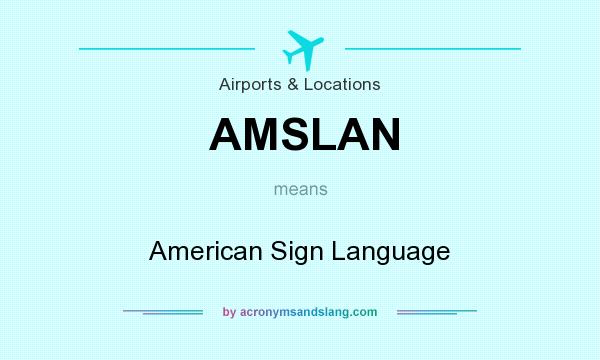 What does AMSLAN mean? It stands for American Sign Language