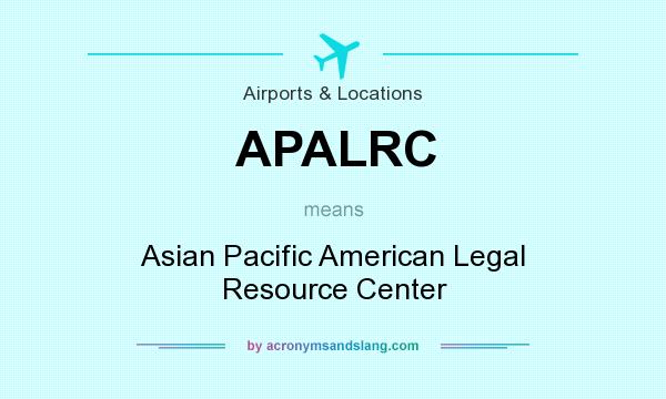 What does APALRC mean? It stands for Asian Pacific American Legal Resource Center