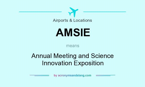 What does AMSIE mean? It stands for Annual Meeting and Science Innovation Exposition