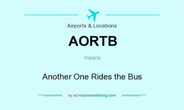What does AORTB mean? It stands for Another One Rides the Bus