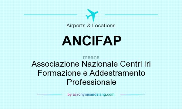 What does ANCIFAP mean? It stands for Associazione Nazionale Centri Iri Formazione e Addestramento Professionale