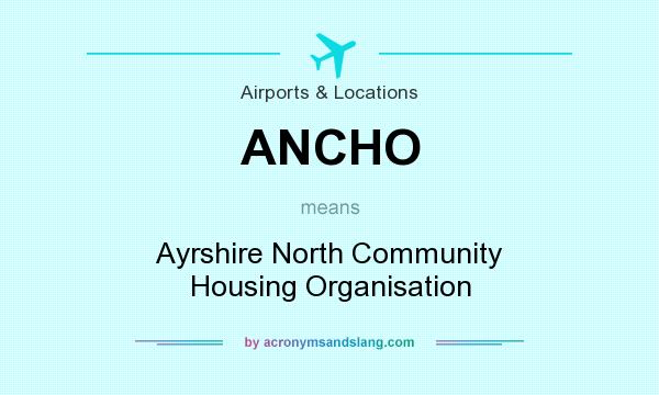 What does ANCHO mean? It stands for Ayrshire North Community Housing Organisation