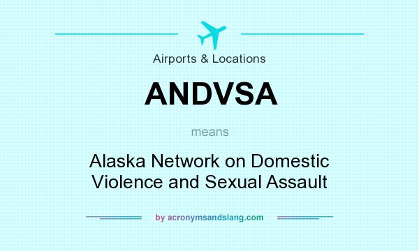 What does ANDVSA mean? It stands for Alaska Network on Domestic Violence and Sexual Assault