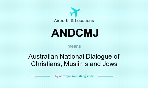 What does ANDCMJ mean? It stands for Australian National Dialogue of Christians, Muslims and Jews