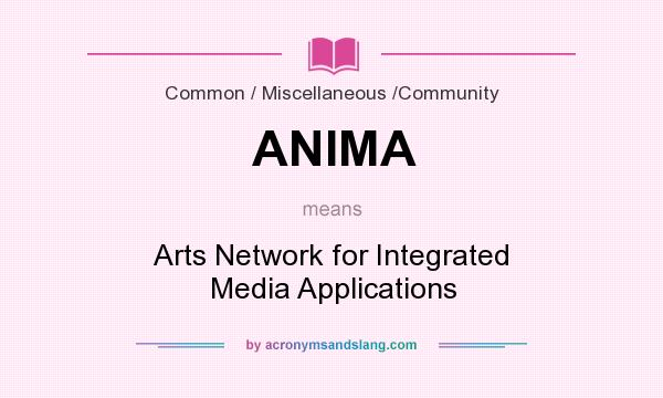 What does ANIMA mean? It stands for Arts Network for Integrated Media Applications