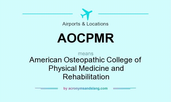 What does AOCPMR mean? It stands for American Osteopathic College of Physical Medicine and Rehabilitation