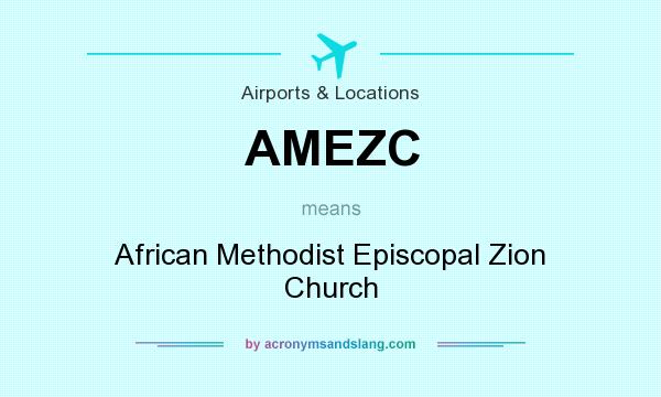What does AMEZC mean? It stands for African Methodist Episcopal Zion Church