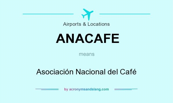 What does ANACAFE mean? It stands for Asociación Nacional del Café