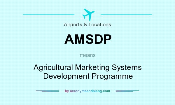 What does AMSDP mean? It stands for Agricultural Marketing Systems Development Programme
