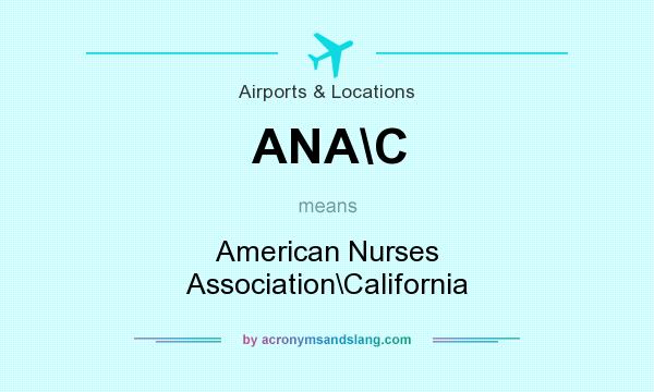 What does ANA\C mean? It stands for American Nurses Association\California