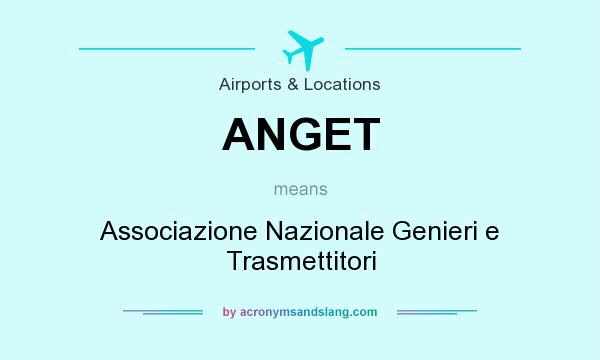 What does ANGET mean? It stands for Associazione Nazionale Genieri e Trasmettitori