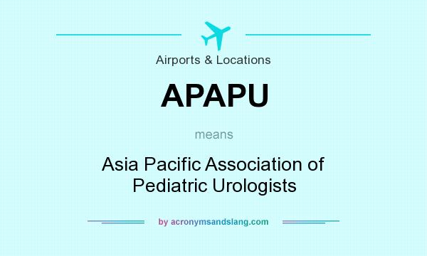 What does APAPU mean? It stands for Asia Pacific Association of Pediatric Urologists