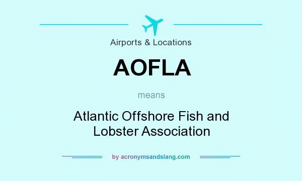 What does AOFLA mean? It stands for Atlantic Offshore Fish and Lobster Association