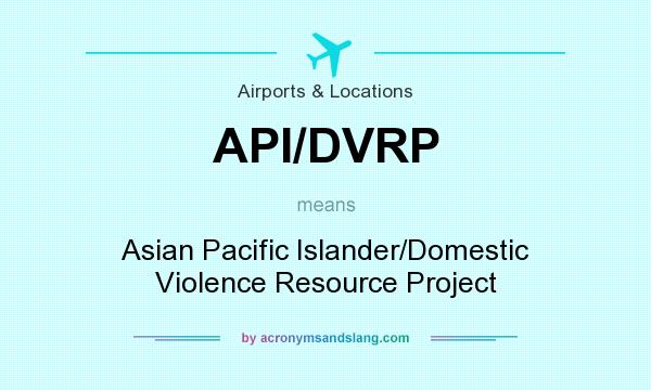 What does API/DVRP mean? It stands for Asian Pacific Islander/Domestic Violence Resource Project