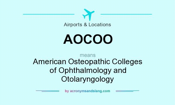What does AOCOO mean? It stands for American Osteopathic Colleges of Ophthalmology and Otolaryngology