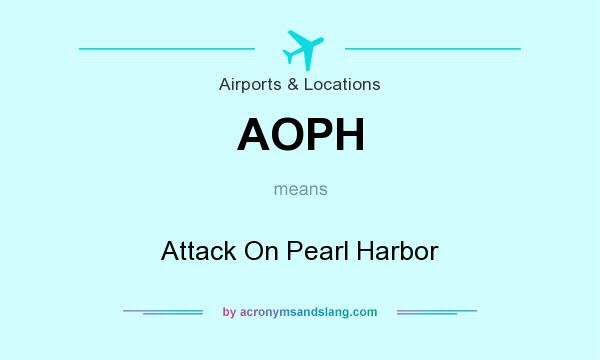 What does AOPH mean? It stands for Attack On Pearl Harbor