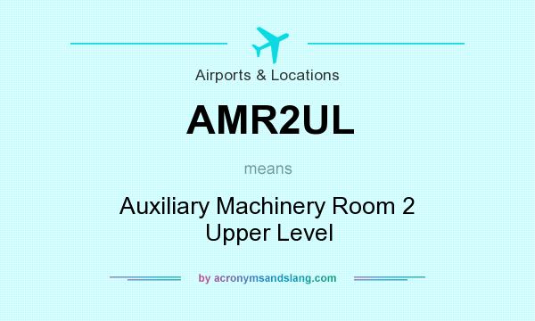 What does AMR2UL mean? It stands for Auxiliary Machinery Room 2 Upper Level